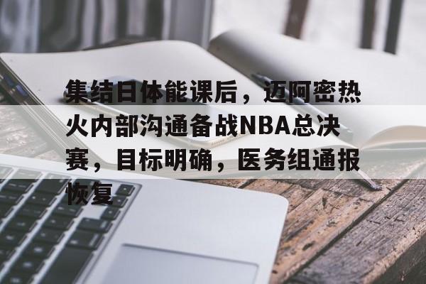 集结日体能课后，迈阿密热火内部沟通备战NBA总决赛，目标明确，医务组通报恢复的简单介绍-爱游戏官方入口